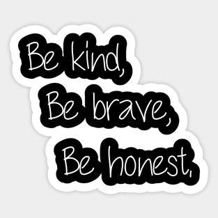 Be kind, Be brave, Be honest, awesome Be kind, Be brave, Be honest, motivational quote. Sticker